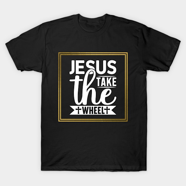 Jesus Take The Wheel T-Shirt by Artsy Y'all